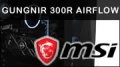 MSI MPG GUNGNIR 300R Airflow : Que du bon ?