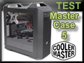 Test boitier Cooler Master Mastercase 5
