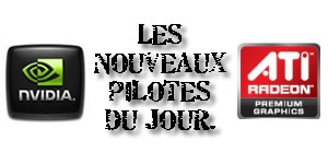 Les nouveaux pilotes du jour chez ATI et Nvidia