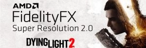 Dying Light 2 : FSR 1.0 versus FSR 2.0 versus DLSS
