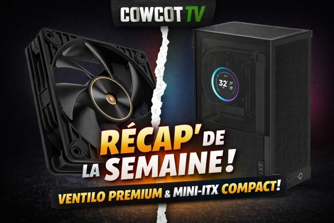 Les vid�os hardware de la semaine 10-2026 : ventilateur de luxe et boitier ITX Airflow