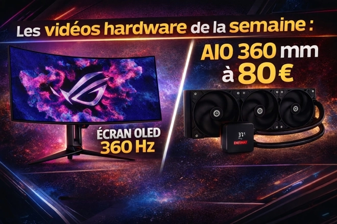Les vid�os hardware de la semaine : un �cran OLED 360 Hz ASUS et un AIO 360 mm � 80 �