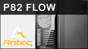 Test boitier Antec P82 Flow : Un rapport qualit�/prix imbattable ?