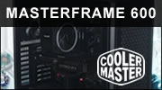 Cooler Master Masterframe 600 : Le retour du HAUT de GAMME !!!