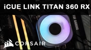 CORSAIR iCUE LINK TITAN 360 RX RGB, un gros coup de neuf qui fait la diff�rence