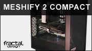 Test boitier FRACTAL MESHIFY 2 COMPACT : le m�me en plus petit