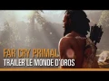Far Cry Primal : Trailer Le Monde d'Oros