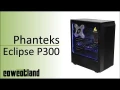[Cowcot TV] Présentation boitier Phanteks Eclipse P300