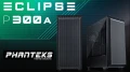 [Cowcot TV] Présentation boitier Phanteks Eclipse P300A