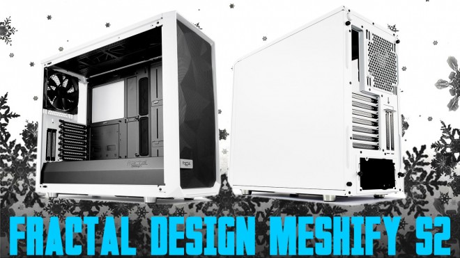 Présentation boitier Fractal-Design Meshify-S2