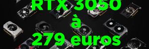 Pour avoir une GeForce RTX 3050 à 279 euros, c'est ici...