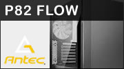 Test boitier Antec P82 Flow : Un rapport qualit/prix imbattable ?