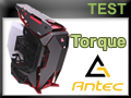 Test boitier Antec Torque : Très beau mais très cher Test boitier Antec Torque : Très beau mais très cher