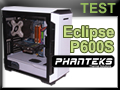 Test boitier Phanteks Eclipse P600S Test boitier Phanteks Eclipse P600S