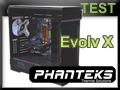 Test boitier Phanteks Evolv X