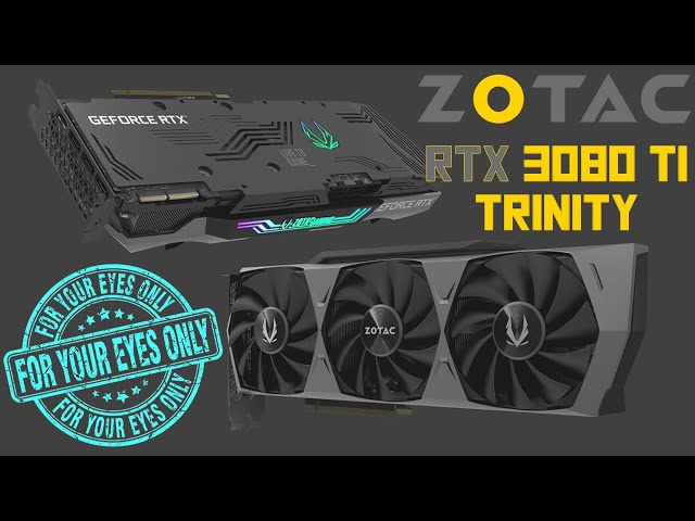 ZOTAC RTX 3080 TI TRINITY : 4 YOUR EYES ONLY, relaxing HARDWARE