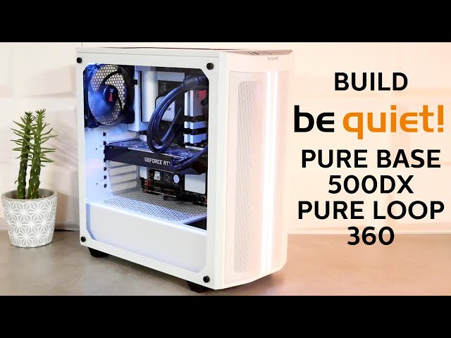 Build be quiet! PURE BASE 500 DX et PURE LOOP 360