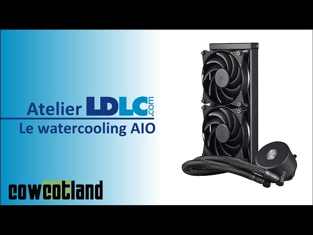Atelier LDLC : le refroidissement par eau - le watercooling AIO