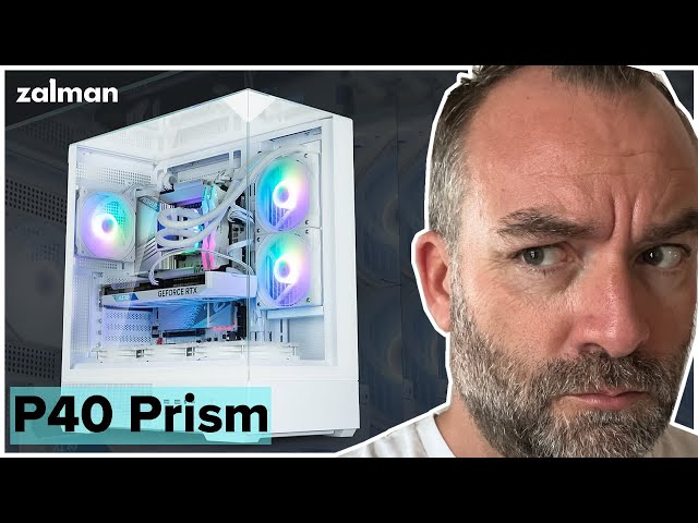 P40 PRIMS : Du GROS boitier PANORAMIQUE accessible par ZALMAN