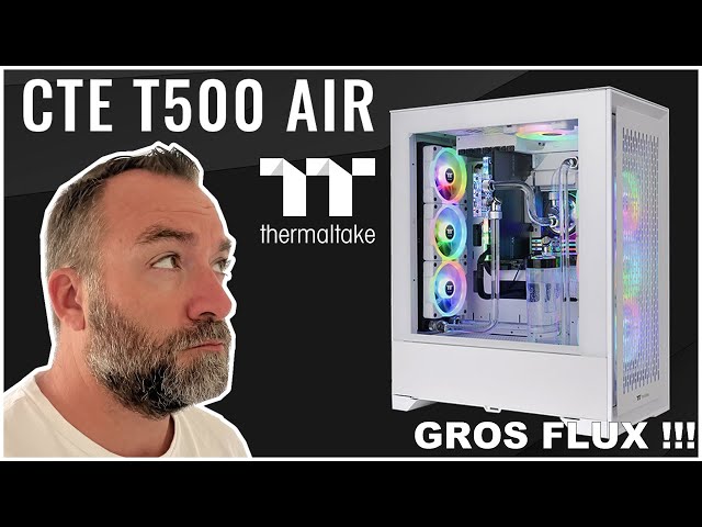 THERMALTAKE CTE T500 AIR : Grosse place, gros flux