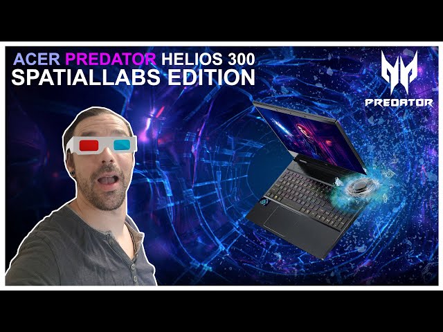 Acer Predator Helios 300 SpatialLabs Edition : de la 3D sans lunettes !