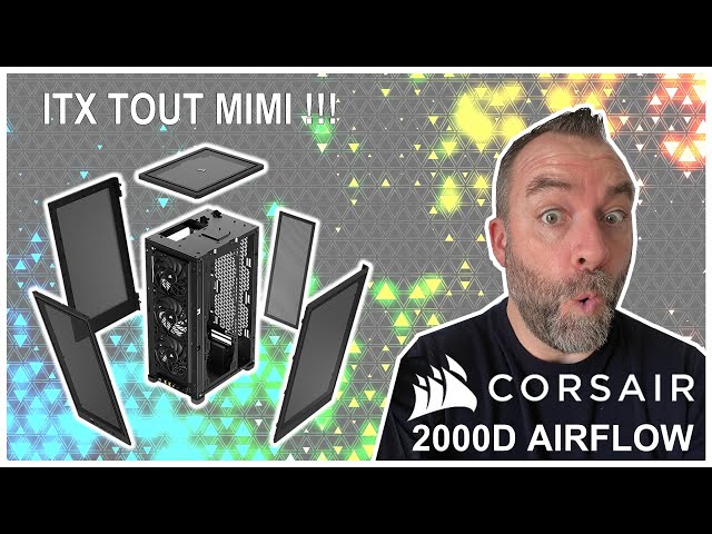 CORSAIR 2000D AIRFLOW : de l'ITX qui respire à fond !!!