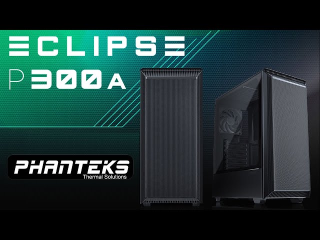Pr�sentation boitier Phanteks Eclipse P300A