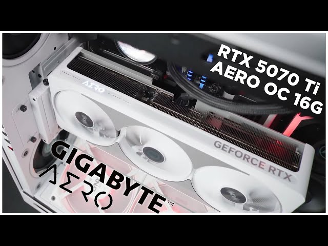 Montage et benchs de la tr�s BELLE GIGABYTE GeForce RTX 5070 Ti AERO OC 16G