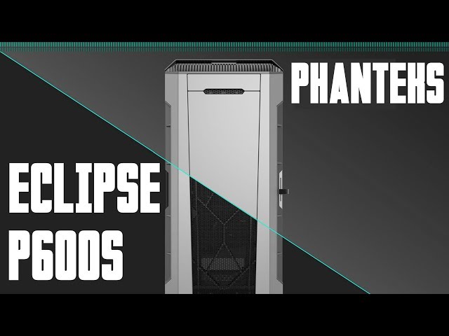 Pr�sentation boitier Phanteks Eclipse P600S