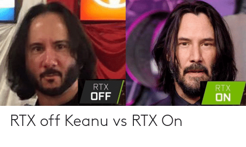 Rtx Off Keanu Vs Rtx On Keanu RTX Off Keanu vs RTX on | Keanu Meme on ME.ME